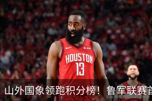 山外国象领跑积分榜！鲁军联赛首站无人能挡