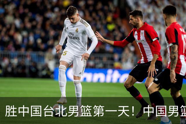 胜中国台北男篮第一天！中国男篮收2好消息，郭士强赛后灵魂发言